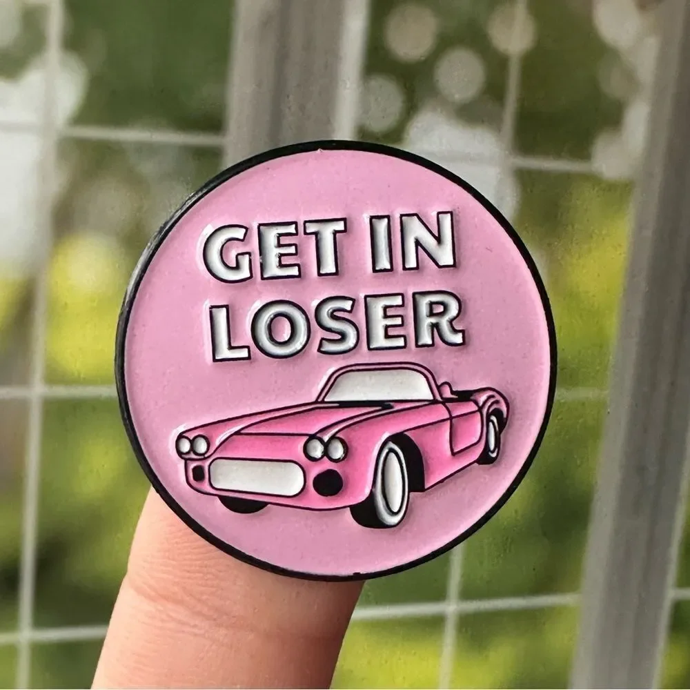Get In Loser Mean Girls Enamel Pin/ Brooch Lapel